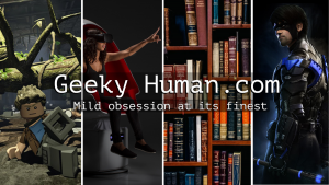 Geeky Human - Mild Obession at its Finest